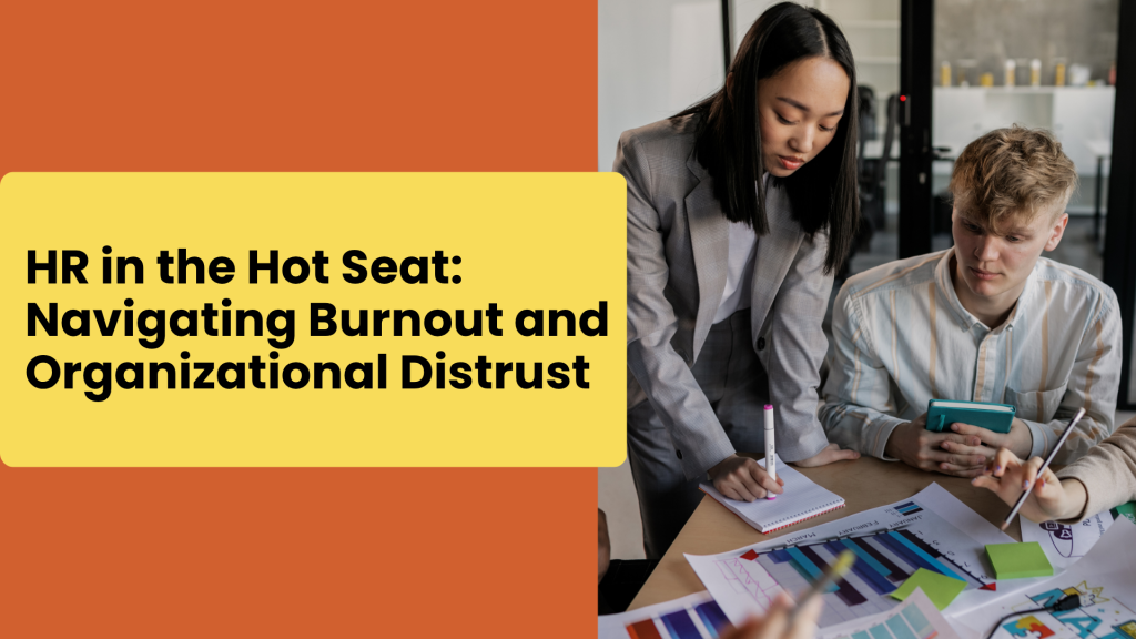 HR in the Hot Seat Navigating Burnout and Organizational Distrust