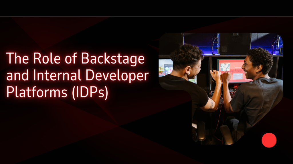 The Role of Backstage and Internal Developer Platforms (IDPs)