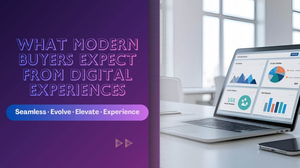 What Modern Buyers Expect from
Digital Experiences