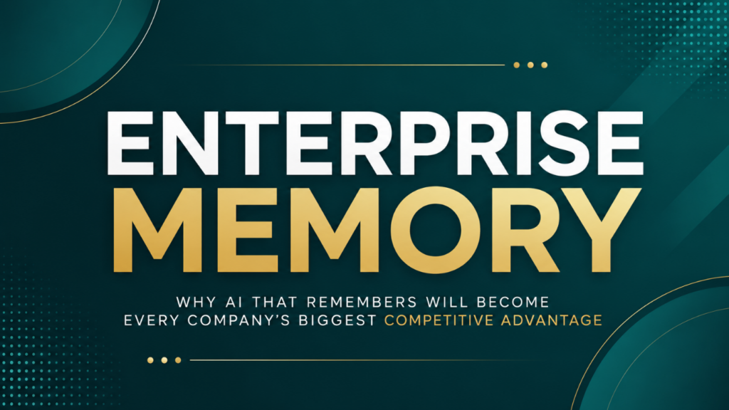 Enterprise Memory: Why AI That Remembers Will Become Every Company's Biggest Competitive Advantage
