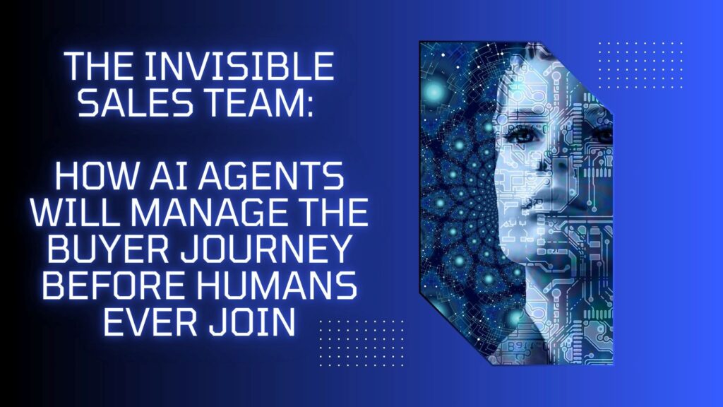 The Invisible Sales Team: How AI Agents Will Manage the Buyer Journey Before Humans Ever Join