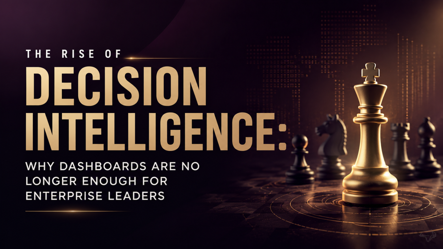 The Rise of Decision Intelligence: Why Dashboards Are No Longer Enough for Enterprise Leaders